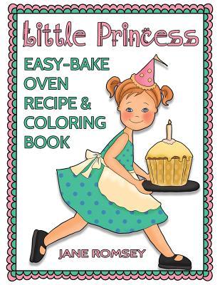 Little Princess Easy Bake Oven Recipe & Coloring Book: 64 recipes with journal pages and 30 fun coloring designs (Little Princess Baking)