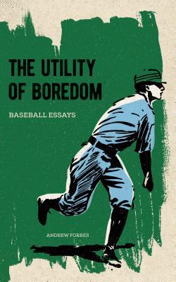 The Utility of Boredom: Baseball Essays (Paperback)