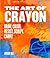 The Art of Crayon: Draw, Color, Resist, Sculpt, Carve!