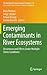 Emerging Contaminants in River Ecosystems: Occurrence and Effects Under Multiple Stress Conditions (The Handbook of Environmental Chemistry, 46)