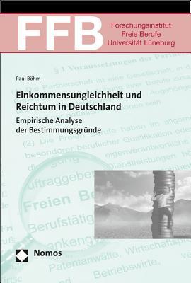 Einkommensungleichheit und Reichtum in Deutschland: Empirische Analyse der Bestimmungsgr|nde (Ffb - Schriften Des Forschungsinstituts Freie Berufe Der Leuphana Universitat Luneburg) (German Edition)