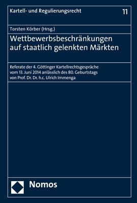 Wettbewerbsbeschränkungen auf staatlich gelenkten Märkten: Referate der 4. Göttinger Kartellrechtsgespräche vom 13. Juni 2014 anlässlich des 80. ... Und Regulierungsrecht) (German Edition)
