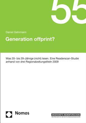 Generation offprint?: Was 20- bis 29-Jährige (nicht) lesen. Eine Readerscan-Studie anhand von drei Regionalzeitungstiteln 2009 (Angewandte Medienforschung) (German Edition)
