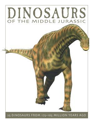Dinosaurs of the Middle Jurassic: 25 Dinosaurs from 175--165 Million Years Ago (The Firefly Dinosaur Series)