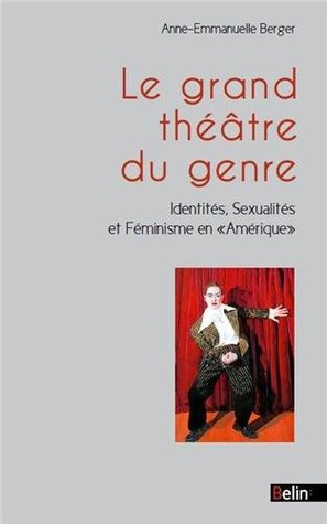 Le Grand Théâtre du Genre: Identités, sexualités et féminisme en Amérique (Paperback)