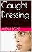 Caught Dressing by Alexis Bone