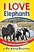 I Love Elephants: I Love An...