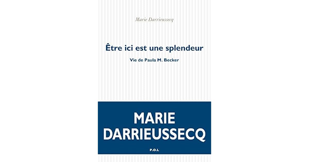 être Ici Est Une Splendeur Vie De Paula M Becker Être ici est une splendeur. Vie de Paula M. Becker by Marie Darrieussecq