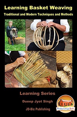 Learning Basket Weaving - Traditional and Modern Techniques and Methods (Kindle Edition)