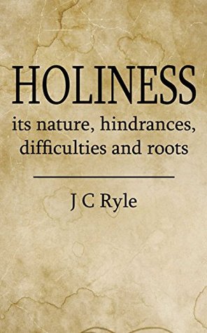 Holiness: Its Nature, Hindrances, Difficulties and Roots