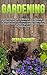 Gardening: From Beginner to Mastery of Gardening (Container, Vertical, Urban Homesteading, and Square Foot Gardening) with Business and Profitability Guide (Gardening By Debra Schmitt Book 1)
