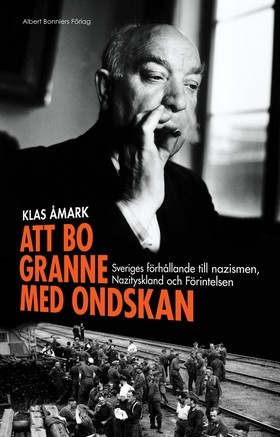 Att bo granne med ondskan: Sveriges förhållande till nazismen, Nazityskland och förintelsen