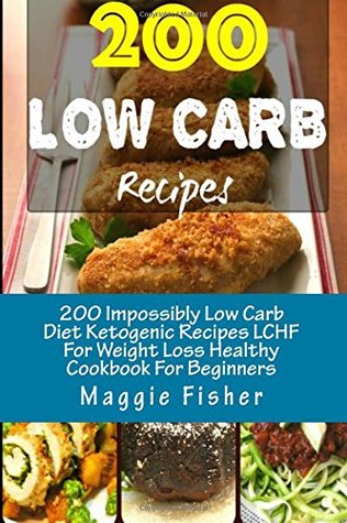 200 Impossibly Low Carb Diet Ketogenic Recipes LCHF For Weight Loss Healthy Cookbook For Beginners: Low Carb Breakfast, Lunch, Dinner, Snacks, Desserts, Cast Iron, Slow Cooker, Crockpot Recipes (Paperback)