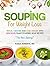 Souping For Weight Loss: Detox, Cleanse and Lose Weight with Delicious, Plant-Powered Soup Recipes