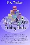 Author Platform Building Blocks: Starting Your Writing Career Off Right (Book Marketing For Success 1)