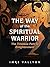 The Way of the Spiritual Warrior: The Timeless Path to Enlightenment