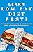 Learn Low Fat Diet Fast!: The Step by Step Guide to Low Fat Diet: Easy 7 Day Meal Plan