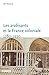 Les arabisants et la France coloniale. 1780-1930: Savants, conseillers, médiateurs (Sociétés, Espaces, Temps) (French Edition)