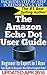 The Amazon Echo Dot User Guide: Beginner to Expert in 1 Hour: Your Guide to Amazon's New Ultra-Compact Echo!