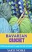 Crochet: Bavarian Crochet: 11 Popular and Easy to Make Crochet Patterns (Crochet patterns, crotchet for beginners, holiday crochet, crotchet afghans, crochet stitches)