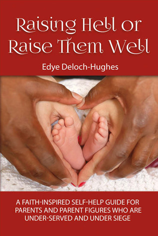 Raising Hell or Raise Them Well: A Faith-Inspired Self-Help Guide for Parent and Parent Figures Who Are Unde (1)