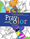 Pray and Color: A coloring book and guide to prayer by the best-selling author of Praying in Color