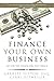 Finance Your Own Business: Get on the Financing Fast Track