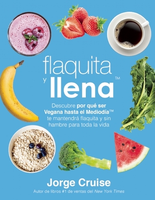 Flaquita y llena: Descubre por que ser vegana hasta el mediodia te mantendra flaquita y sin hambre para toda la vida (Spanish Edition)