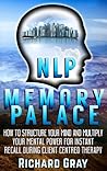 NLP Memory Palace: How To Structure Your Mind And Multiply Your Mental Power For Instant Recall During Client Centred Therapy