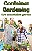 Container gardening: How to container garden. Container gardening for dummies! 220+ pages!
