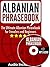 Albanian Phrasebook: The Ultimate Albanian Phrasebook for Travelers and Beginners (Audio Included)