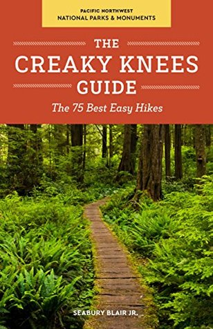 The Creaky Knees Guide Pacific Northwest National Parks and Monuments: The 75 Best Easy Hikes (Kindle Edition)