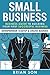 Small Business: Business Guide to Building your First Successful Business - Entrepreneur, Startup & Online Business