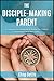 The Disciple-Making Parent:...