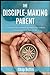 The Disciple-Making Parent: A Comprehensive Guidebook for Raising Your Children to Love and Follow Jesus Christ