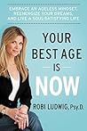 Your Best Age Is Now by Robi Ludwig Your Best Age Is Now by Robi Ludwig