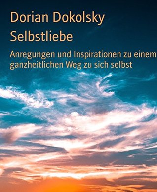 Selbstliebe: Anregungen und Inspirationen zu einem ganzheitlichen Weg zu sich selbst (Kindle Edition)
