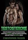 TESTOSTERONE: How To Boost Your Testosterone, Gain the Muscle You’ve Always Wanted and Get Your Sex-Drive Back (Testosterone Boosting,Gain Muscle, Lose Fat, Increase Libido,)