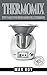 Thermomix: Tout Ce Que Vous Devez Savoir Sur Le Thermomix (Thermomix, Recettes, Santé, Nutrition, Blender) (French Edition)
