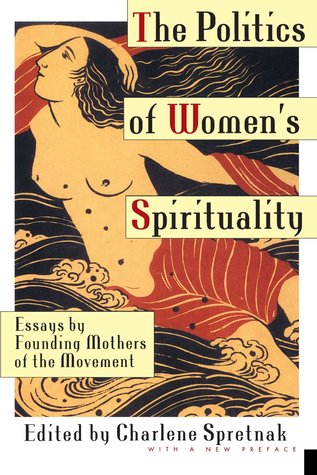 The Politics of Women's Spirituality: Essays by Founding Mothers of the Movement (Paperback)
