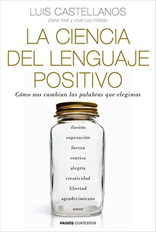 La ciencia del lenguaje positivo: Cómo nos cambian las palabras que elegimos (Contextos) (Spanish Edition)