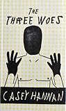 The Three Woes by Casey Hannan The Three Woes by Casey Hannan