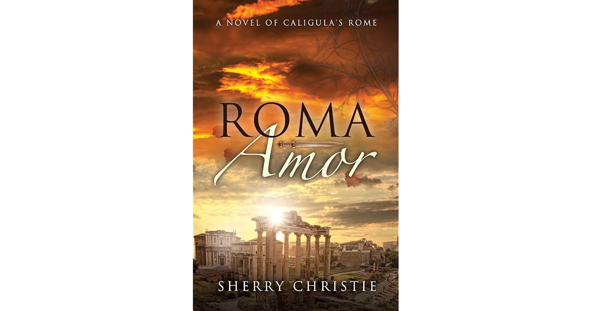 Roma Amor A Novel of Caligula's Rome by Sherry Christie