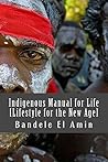 Indigenous Manual for Life [Lifestyle for the New Age]: [Lifestyle for the New Age] (Moors, Moabite and Man Book 2)