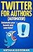 Twitter for Authors Automated! Automate your Tweets and Save Time (Productivity for Writers): Make Money Writing, Save Time, Get Followers (Twitter, Social Media) (A Nimbleweed's Guide Book 1)
