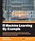 R Machine Learning By Example