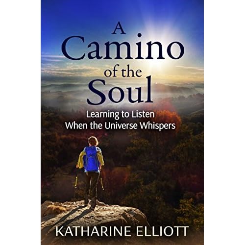 A Camino of the Soul Learning to Listen When the Universe Whispers by Katharine Elliott