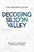 Decoding Silicon Valley: The Insider's Guide