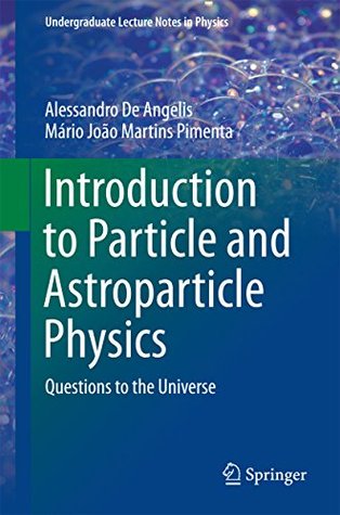 Introduction to Particle and Astroparticle Physics: Questions to the Universe (Undergraduate Lecture Notes in Physics Book 7)