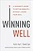 Winning Well: A Manager's Guide to Getting Results---Without Losing Your Soul